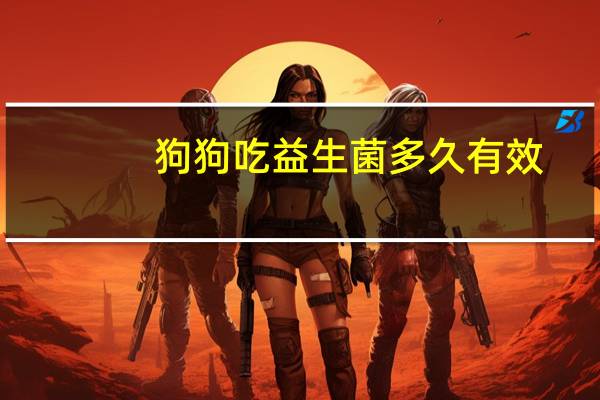 狗狗吃益生菌多久有效