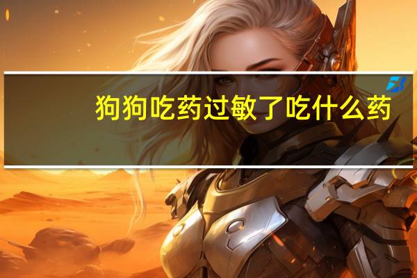 狗狗吃药过敏了吃什么药