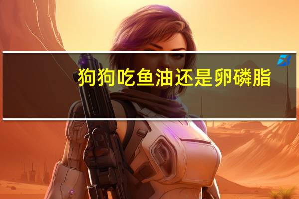 狗狗吃鱼油还是卵磷脂