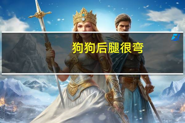 狗狗后腿很弯