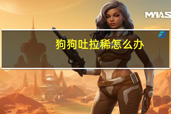 狗狗吐拉稀怎么办