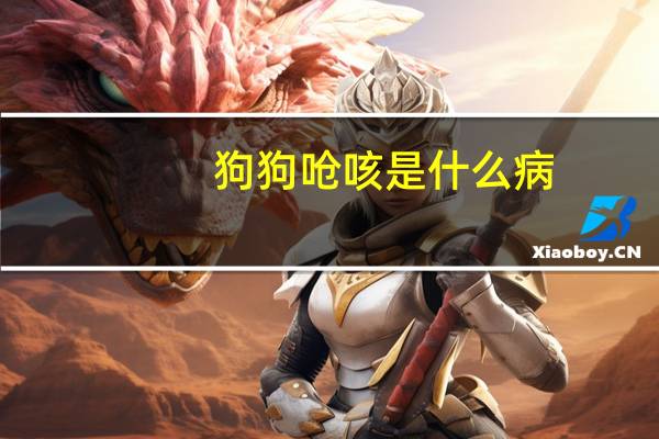 狗狗呛咳是什么病
