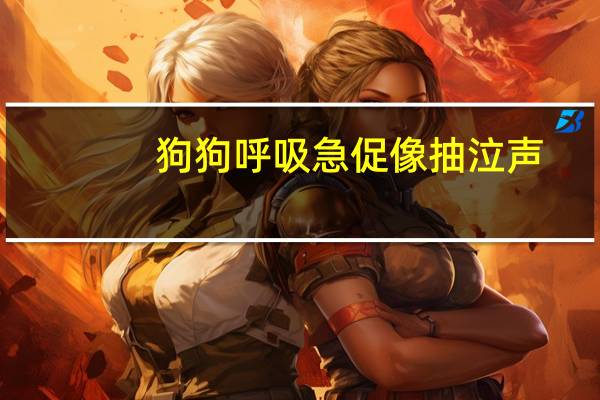 狗狗呼吸急促像抽泣声