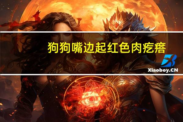 狗狗嘴边起红色肉疙瘩