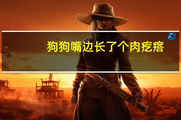 狗狗嘴边长了个肉疙瘩