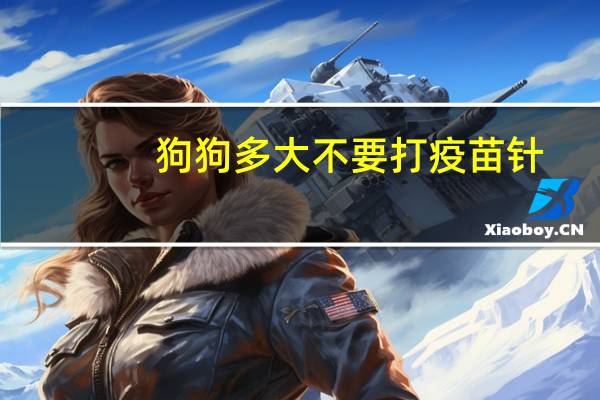 狗狗多大不要打疫苗针