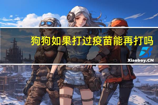 狗狗如果打过疫苗能再打吗