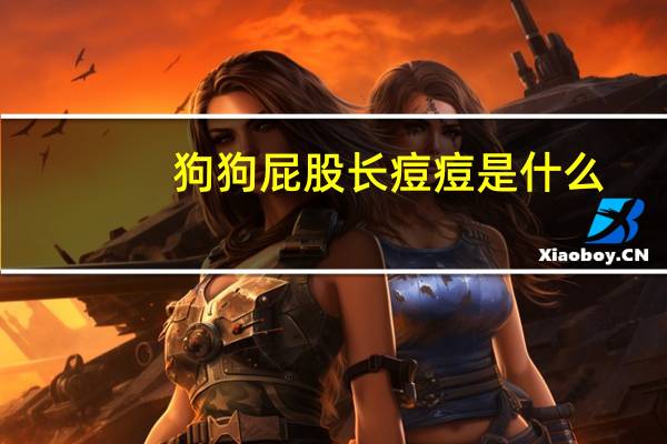 狗狗屁股长痘痘是什么