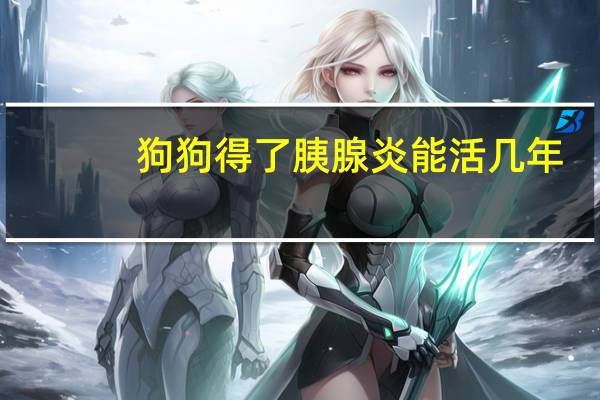 狗狗得了胰腺炎能活几年