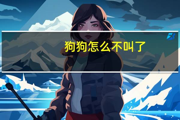 狗狗怎么不叫了