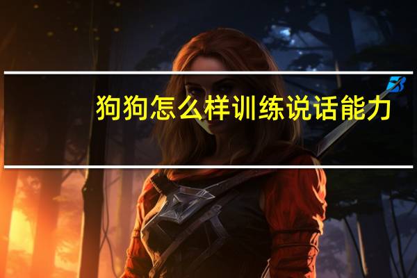 狗狗怎么样训练说话能力