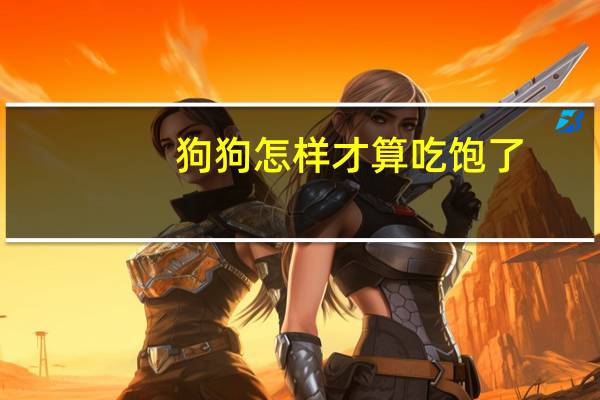 狗狗怎样才算吃饱了