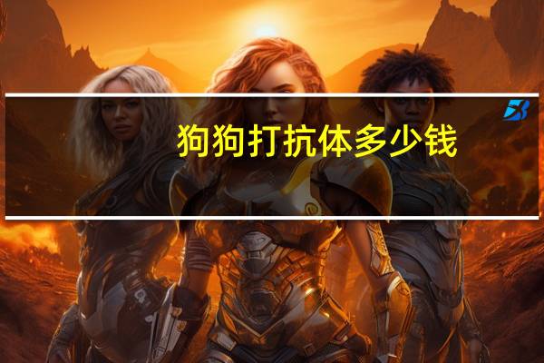 狗狗打抗体多少钱
