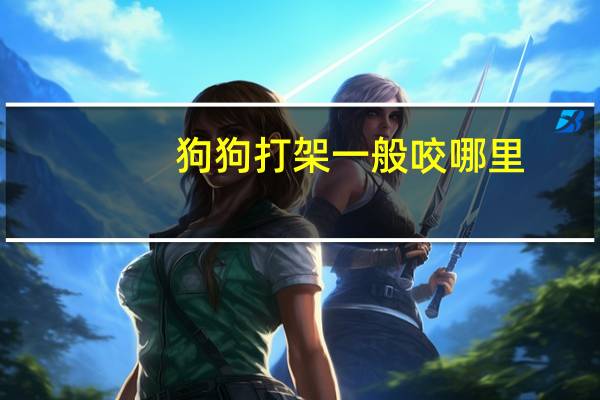 狗狗打架一般咬哪里