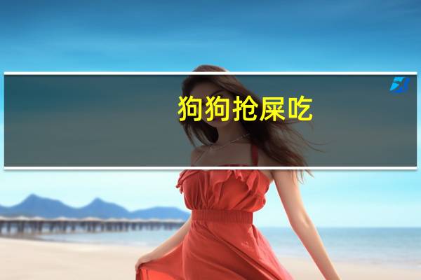 狗狗抢屎吃