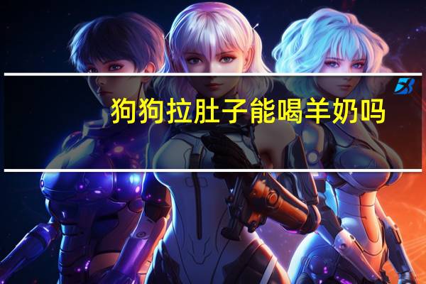 狗狗拉肚子能喝羊奶吗