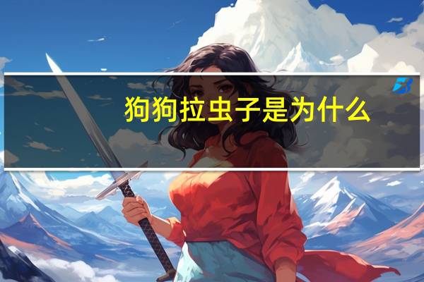 狗狗拉虫子是为什么