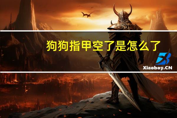 狗狗指甲空了是怎么了