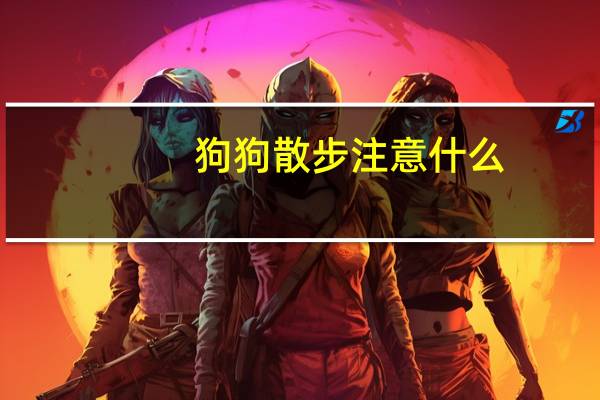 狗狗散步注意什么