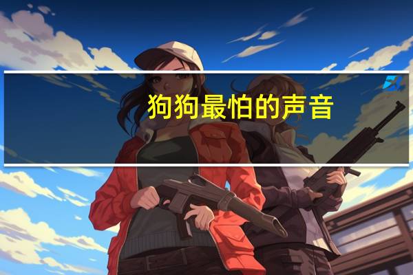 狗狗最怕的声音