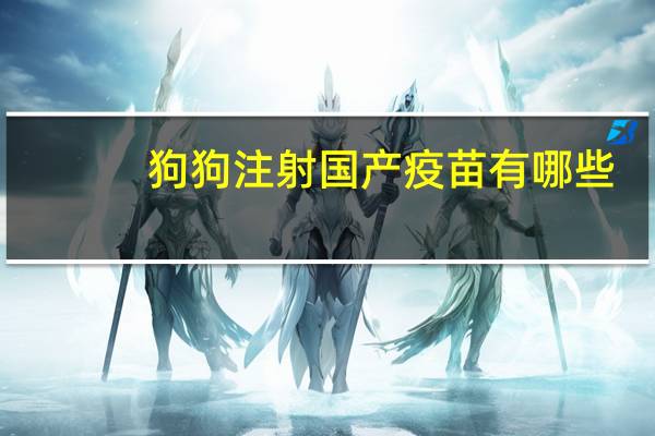 狗狗注射国产疫苗有哪些