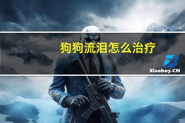 狗狗流泪怎么治疗