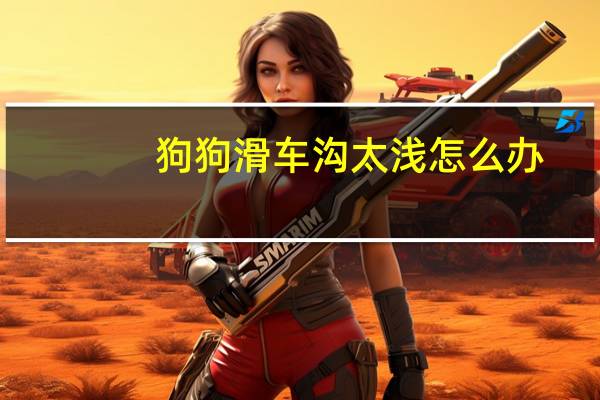 狗狗滑车沟太浅怎么办