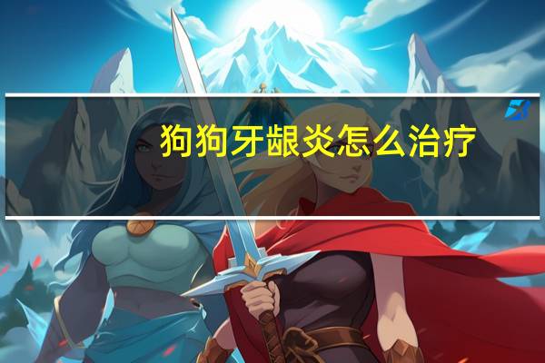 狗狗牙龈炎怎么治疗