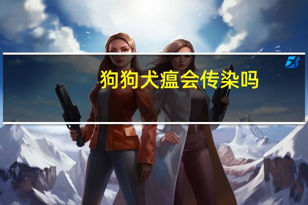 狗狗犬瘟会传染吗