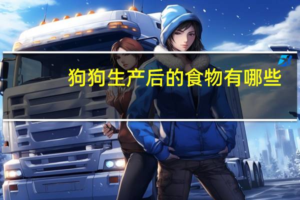 狗狗生产后的食物有哪些
