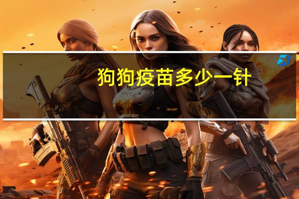 狗狗疫苗多少一针