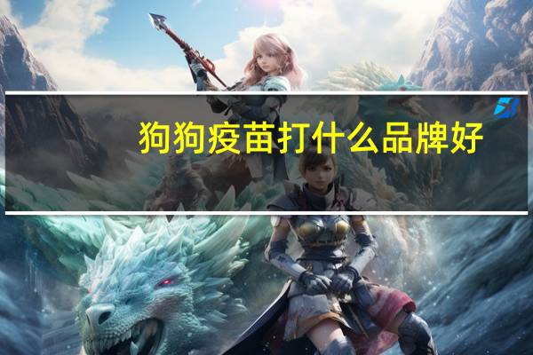 狗狗疫苗打什么品牌好