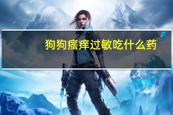 狗狗瘙痒过敏吃什么药