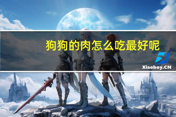 狗狗的肉怎么吃最好呢