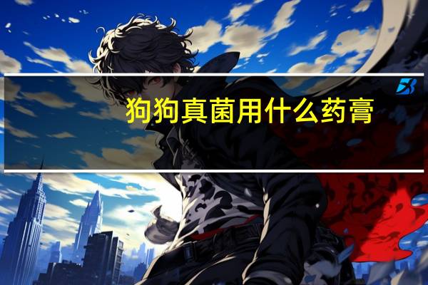 狗狗真菌用什么药膏