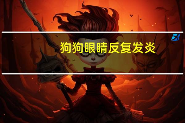 狗狗眼睛反复发炎