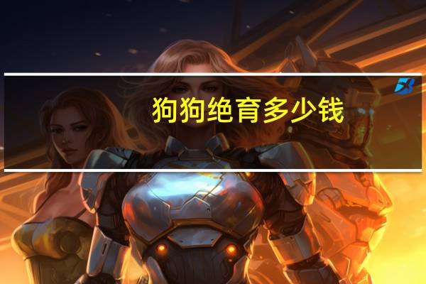 狗狗绝育多少钱