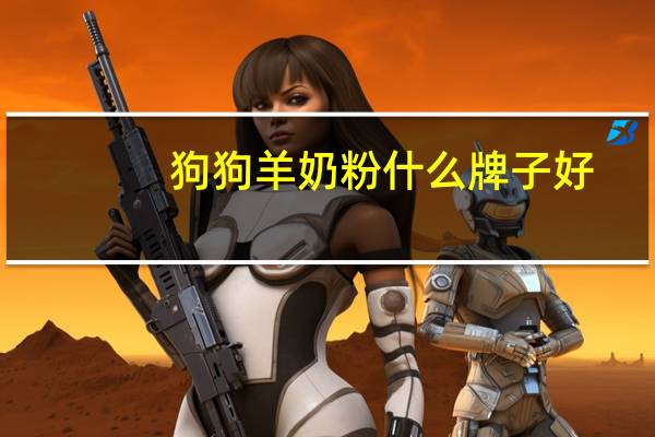 狗狗羊奶粉什么牌子好