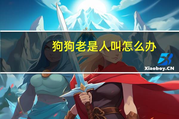 狗狗老是人叫怎么办