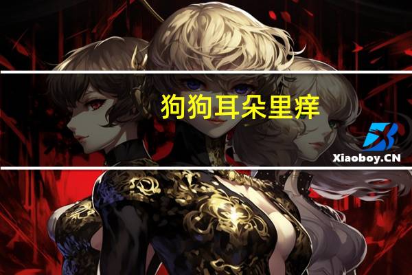 狗狗耳朵里痒