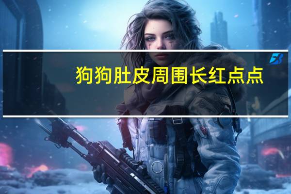 狗狗肚皮周围长红点点