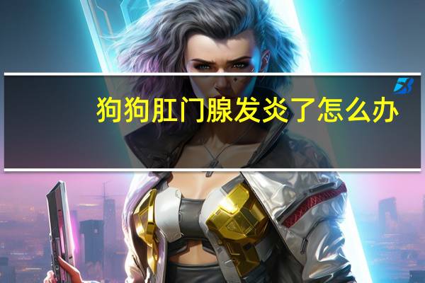狗狗肛门腺发炎了怎么办