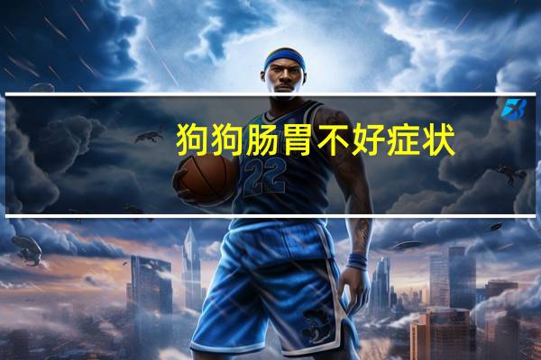 狗狗肠胃不好症状