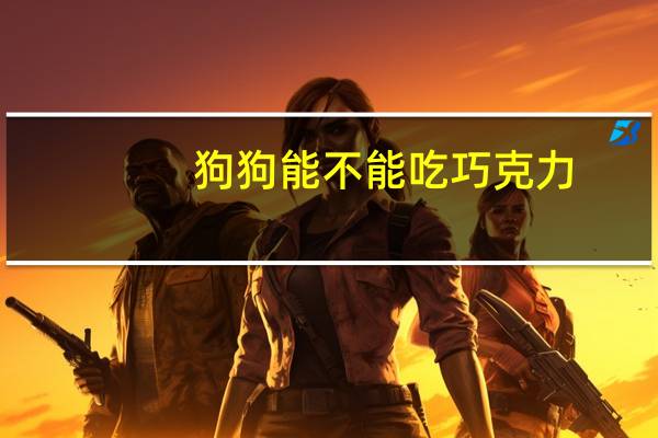 狗狗能不能吃巧克力