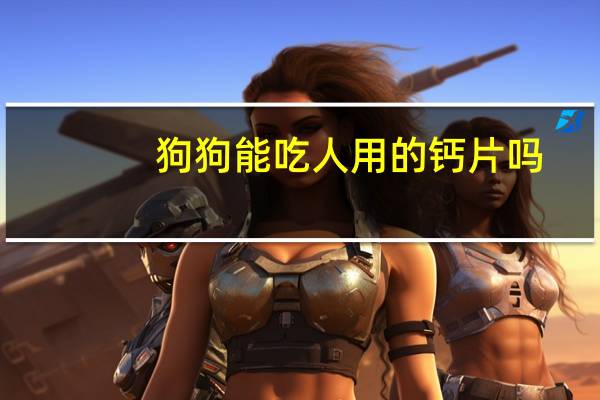 狗狗能吃人用的钙片吗