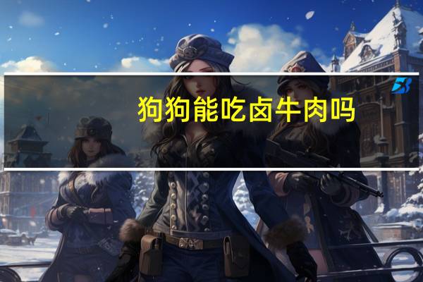 狗狗能吃卤牛肉吗