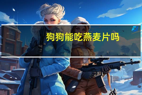狗狗能吃燕麦片吗