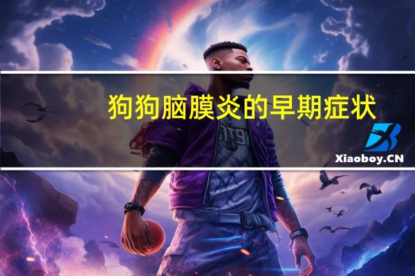 狗狗脑膜炎的早期症状
