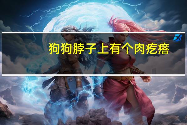 狗狗脖子上有个肉疙瘩