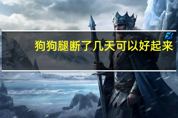 狗狗腿断了几天可以好起来